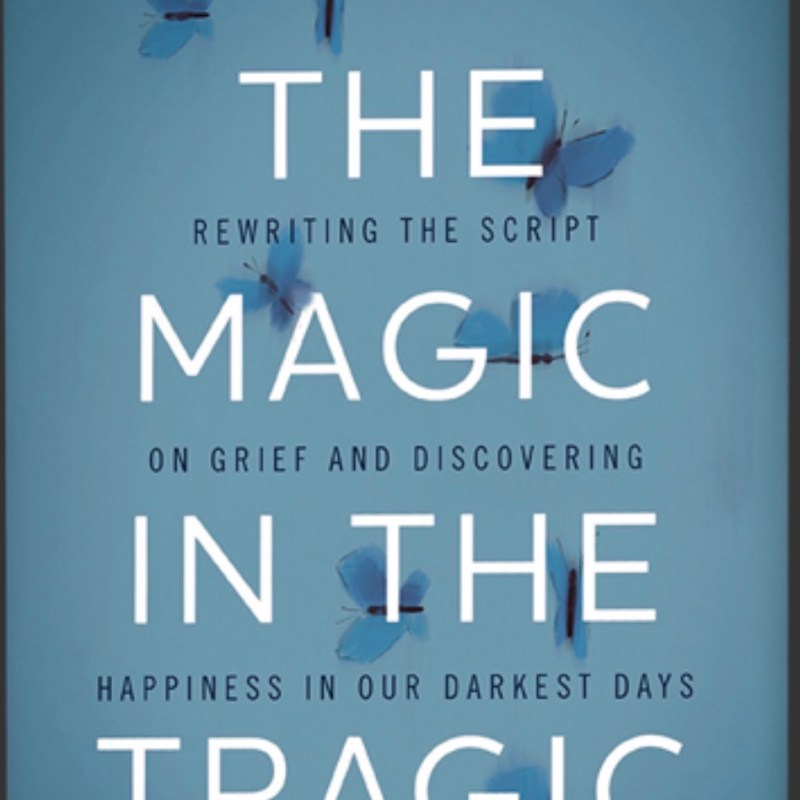 The Magic in The Tragic- Rewriting the Script on Grief and Discovering&nbsp;Happiness